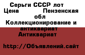 Серьги СССР лот 4 › Цена ­ 1 500 - Пензенская обл. Коллекционирование и антиквариат » Антиквариат   